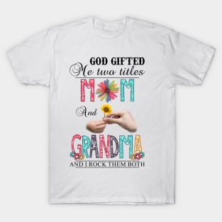 God Gifted Me Two Titles Mom And Grandma And I Rock Them Both Wildflowers Valentines Mothers Day T-Shirt